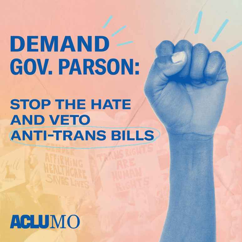 A raised fist and the words "Demand Gov. Parson stop the hate and veto anti trans bills."