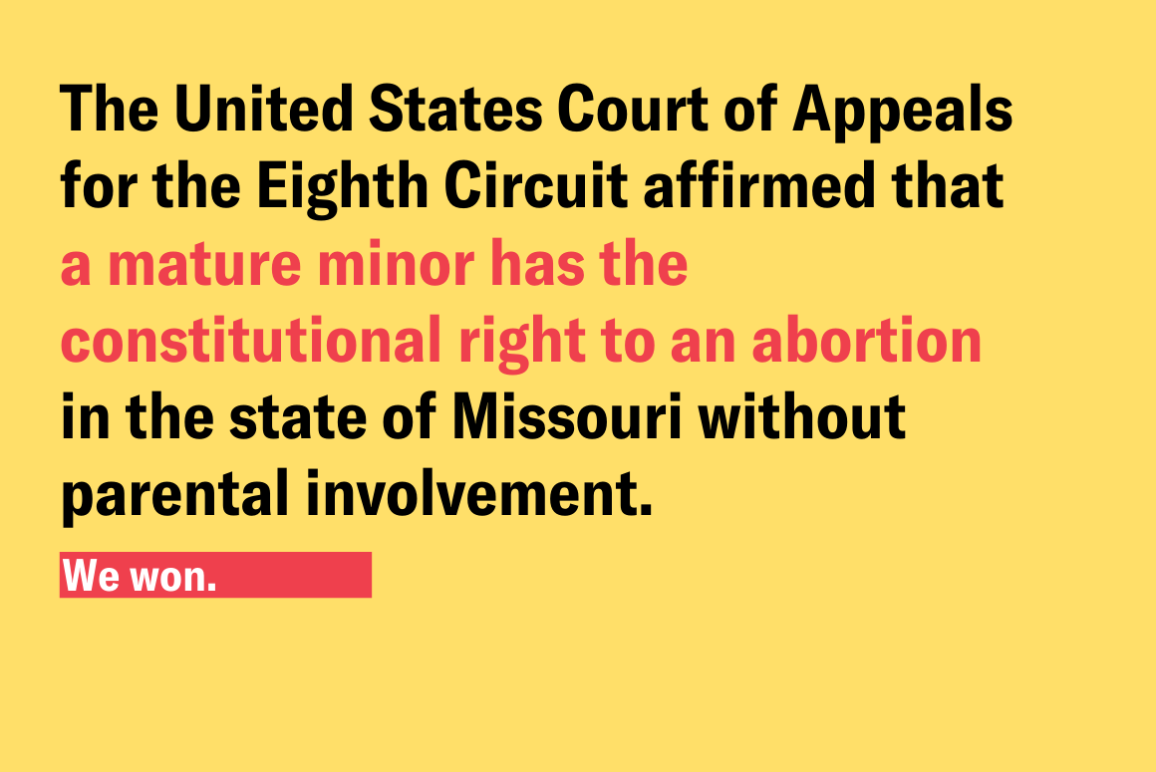 The United States Court of Appeals for the Eighth Circuit affirmed that a mature minor has the constitutional right to an abortion in the state of Missouri without parental involvement. 